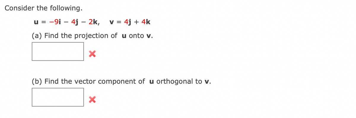 Consider the following.
-9i - 4j – 2k,
v = 4j + 4k
u =
(a) Find the projection of u onto v.
(b) Find the vector component of u orthogonal to v.
