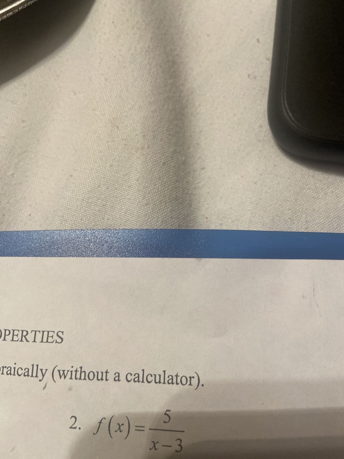 OPERTIES
raically (without a calculator).
5
x-3
2. f(x) =