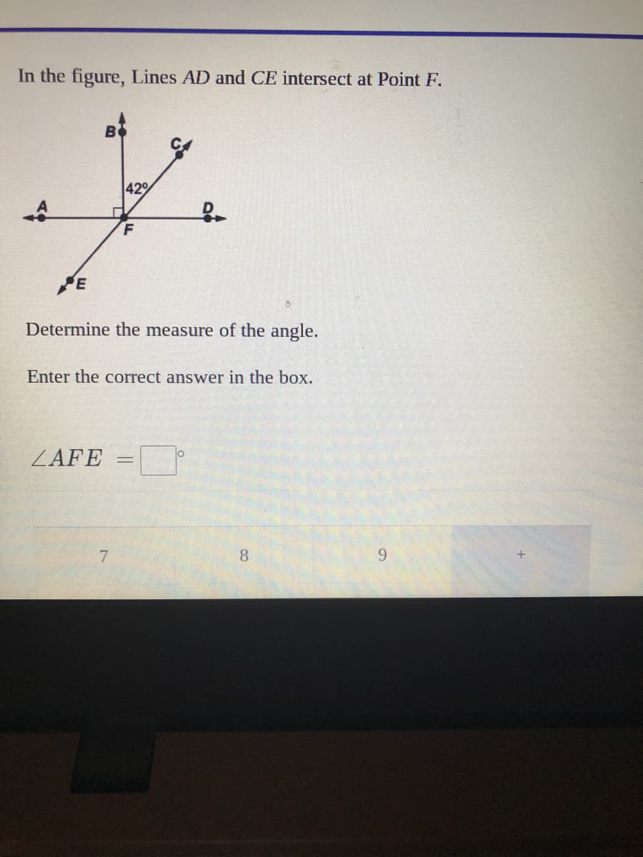 In the figure, Lines AD and CE intersect at Point F.
B
42
F
E
Determine the measure of the angle.
Enter the correct answer in the box.
ZAFE
8
9.

