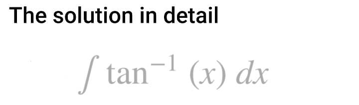 The solution in detail
Sta
/ tan- (x) dx
