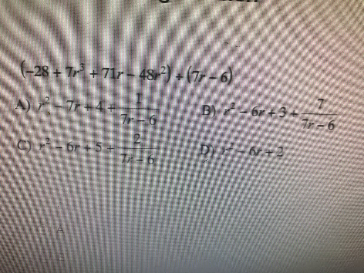 (-28 - 7 +7Lr- 48) - (7-6)
1.
A)-7r+4+
7r-6
7.
B) -6r+3 +
Tr-6
2.
C) - +
D)
6r + 5
+2
7r-6
