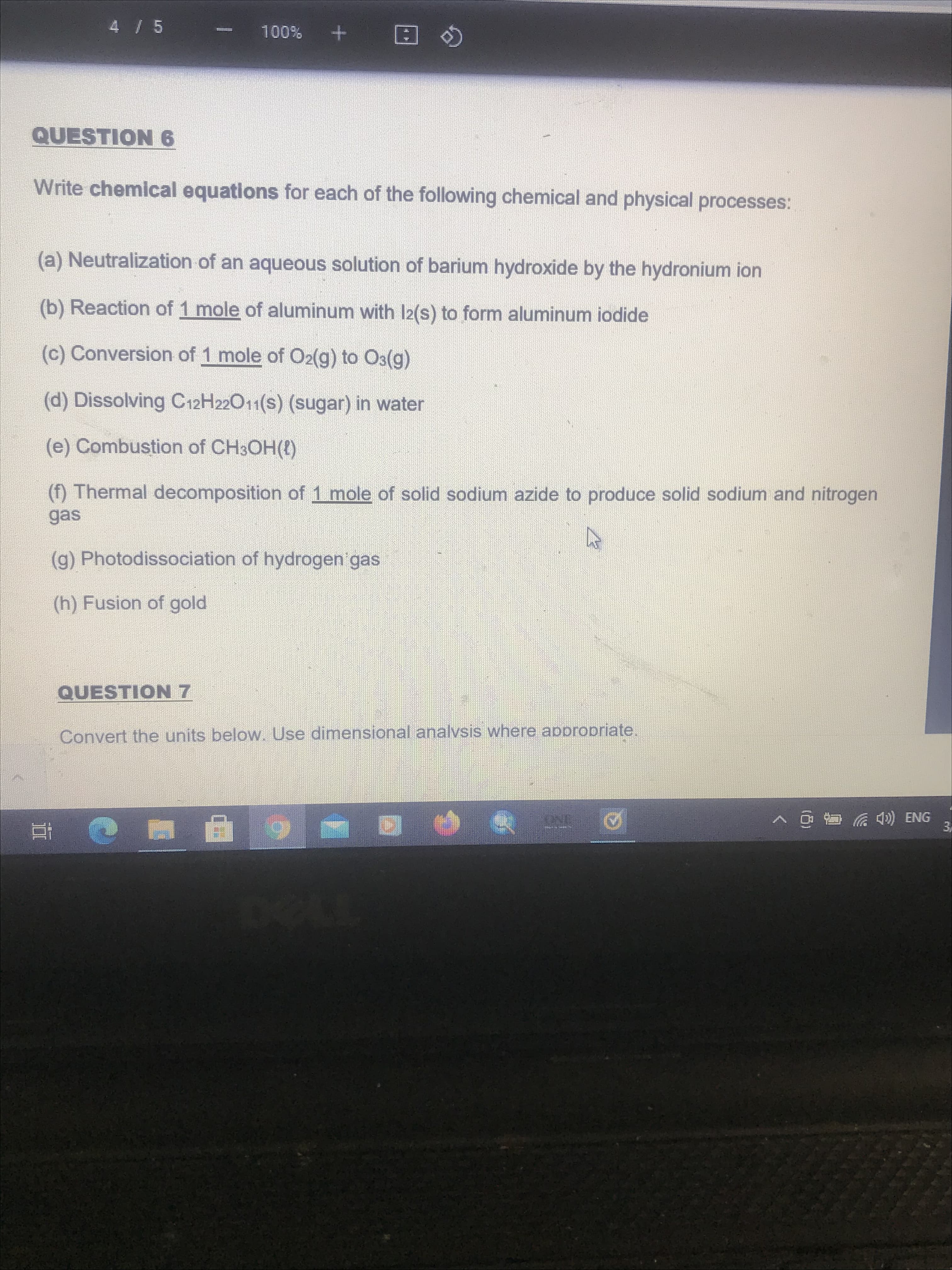 Write chemical equations for each of the following chemical and physical processes:
(a) Neutralization of an aqueous solution of barium hydroxide by the hydronium ion
(b) Reaction of 1 mole of aluminum with I2(s) to form aluminum iodide
(c) Conversion of 1 mole of O2(g) to O3(g)
