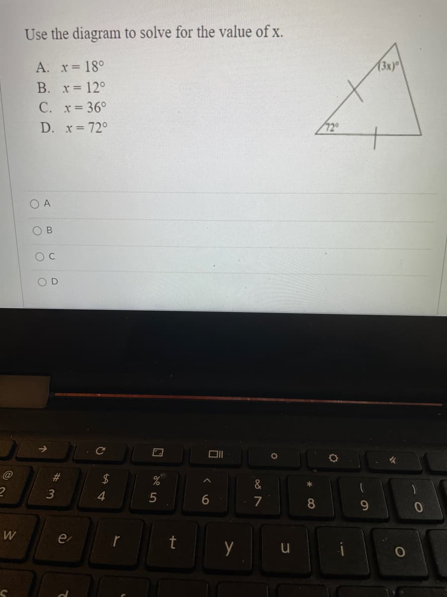 **Use the diagram to solve for the value of x.**

**Options:**
A. \( x = 18^\circ \)
B. \( x = 12^\circ \)
C. \( x = 36^\circ \)
D. \( x = 72^\circ \)

(O) A \
( ) B \
( ) C \
( ) D

**Diagram Description:**

The diagram is a triangle with the following specifications:
- One angle is marked as \( 72^\circ \).
- A second angle, opposite the first, is marked as \( (3x)^\circ \).
- The third angle is unmarked and is to be determined.
- Two sides of the triangle are marked as equal (indicated by hatch marks), making it an isosceles triangle.

**Explanation:**

To solve for the value of \( x \), you need to apply the properties of the isosceles triangle and the fact that the sum of the angles in any triangle is \( 180^\circ \).

Since it is an isosceles triangle and one of the angles is \( 72^\circ \), the base angles (one of which is \( 3x \)) are equal. This allows us to set up an equation to solve for \( x \).