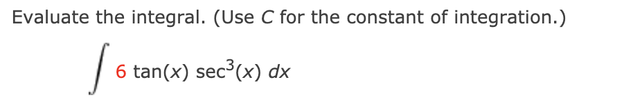 Evaluate the integral. (Use C for the constant of integration.)
6 tan(x) sec³(x) dx
