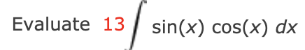 Evaluate 13
sin(x) cos(x) dx
