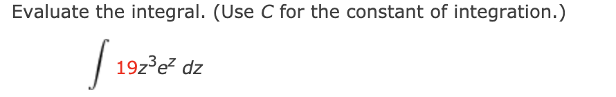 Evaluate the integral. (Use C for the constant of integration.)
| 19-2e
19z3e? dz
