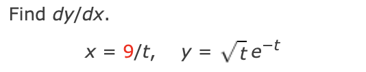Find dy/dx.
x = 9/t, y = Vte-t
