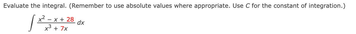 Evaluate the integral. (Remember to use absolute values where appropriate. Use C for the constant of integration.)
x + 28 d
x + 7x
x² –
