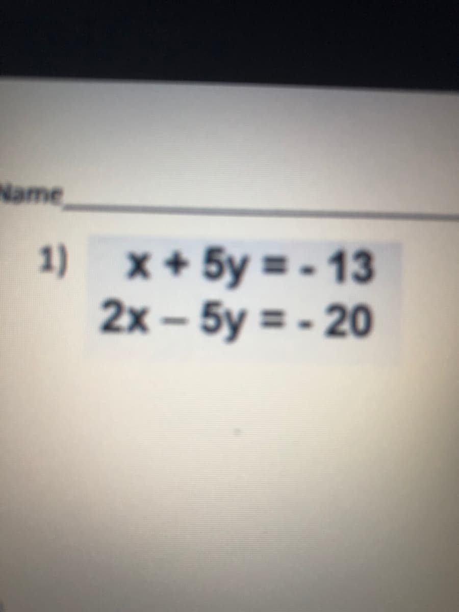 Name,
x + 5y = - 13
2x – 5y = - 20
1)
%3D
