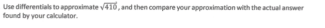 Use differentials to approximate v410, and then compare your approximation with the actual answer
found by your calculator.
