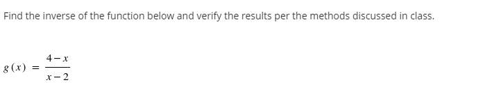 Find the inverse of the function below and verify the results per the methods discussed in class.
4-x
8 (x)
x- 2
