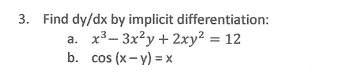 3. Find dy/dx by implicit differentiation:
x3- 3x?y + 2xy2 = 12
b. cos (x- y) = x
a.
