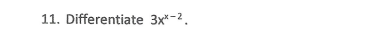 11. Differentiate 3x*-2.
