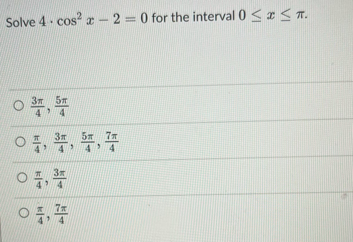 Solve 4 . cos2 x − 2 = 0 for the interval 0 ≤ x < ㅠ.
○풍,
5T
4
○, 풍, 풍, 풍
3
○풍, 풍
○,