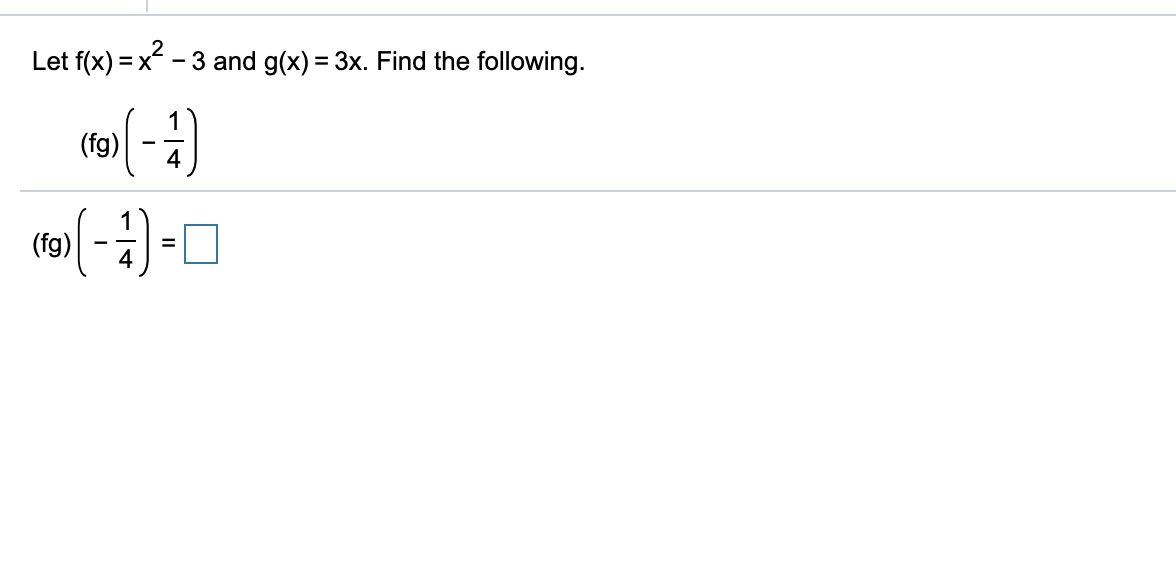 Let f(x) = x - 3 and g(x) = 3x. Find the following.
(fg)
(fg)
-
