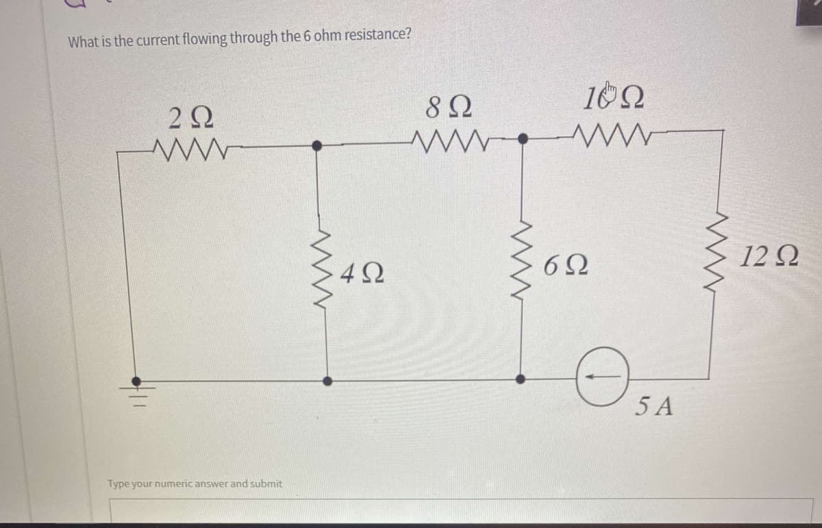 What is the current flowing through the 6 ohm resistance?
2Ω
8Ω
6Ω
12 Q
4Ω
5 A
Type your numeric answer and submit
