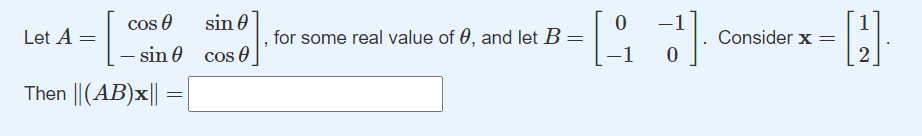 cos 0
sin 0
-1
Let A
,for some real value of 0, and let B =
Consider x =
– sin 0 cos 0
Then ||(AB)x||
