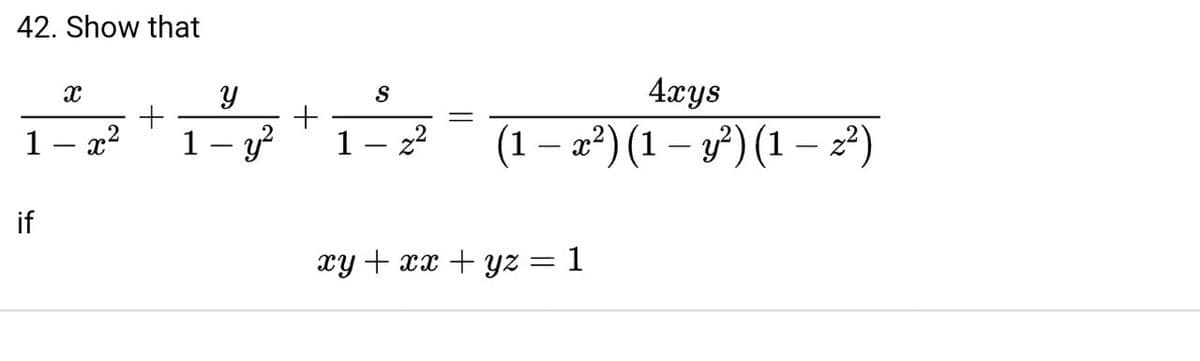 42. Show that
S
4xys
1 – x2
1– y?
1 – 22
(1 – x²) (1 – 37) (1 – 2²)
-
if
xy + xx + yz = 1
