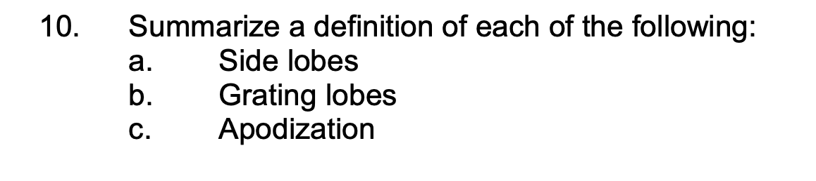 10.
Summarize a definition of each of the following:
а.
Side lobes
Grating lobes
Apodization
b.
C.
