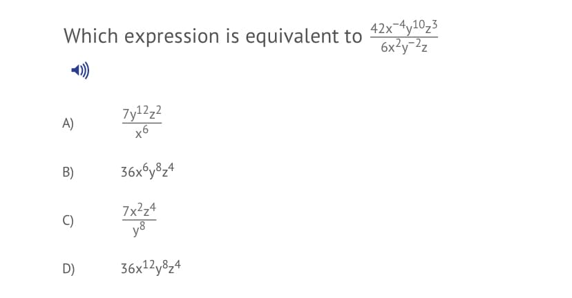 42x-4y10,3
6x²y-2z
Which expression is equivalent to
7y122
A)
B)
36x°y8z4
7x²z4
y8
C)
D)
36x12y8z4
