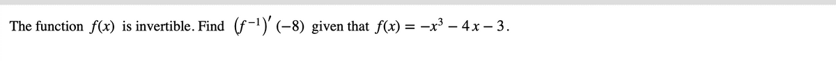 The function f(x) is invertible. Find
(f-1)' (-8) given that f(x) = -x³ – 4x – 3.
