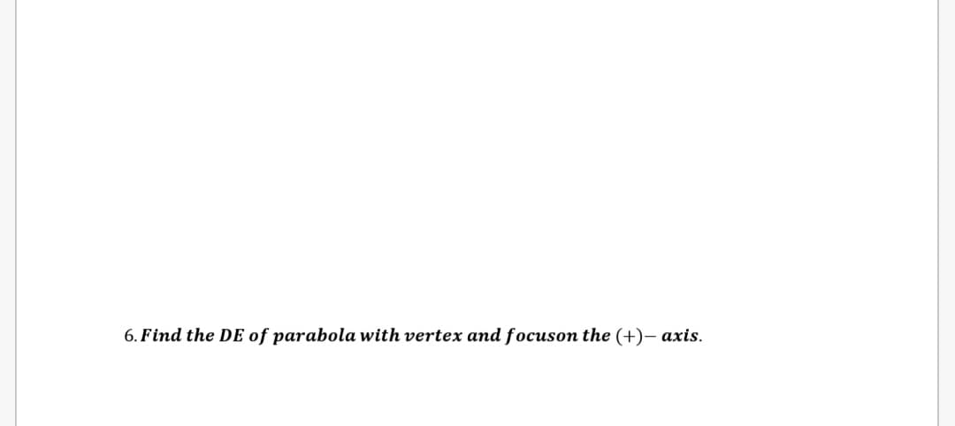 6. Find the DE of parabola with vertex and focuson the (+)-axis.