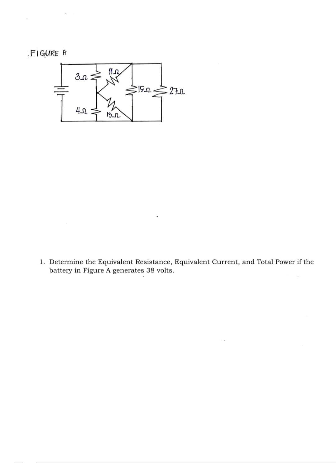 .FIGURE A
3:
45
11-2
13-12
15022722
1. Determine the Equivalent Resistance, Equivalent Current, and Total Power if the
battery in Figure A generates 38 volts.