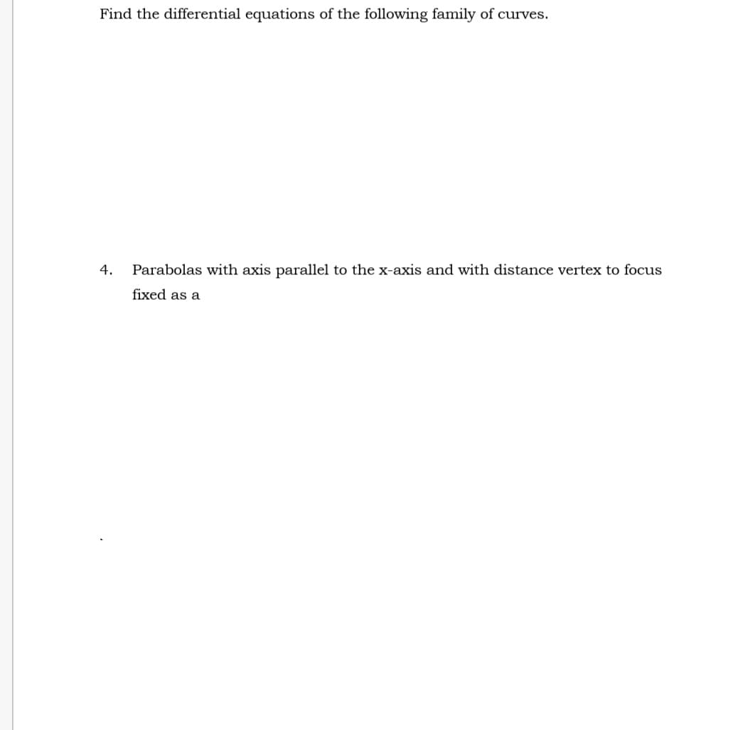 Find the differential equations of the following family of curves.
4.
Parabolas with axis parallel to the x-axis and with distance vertex to focus
fixed as a