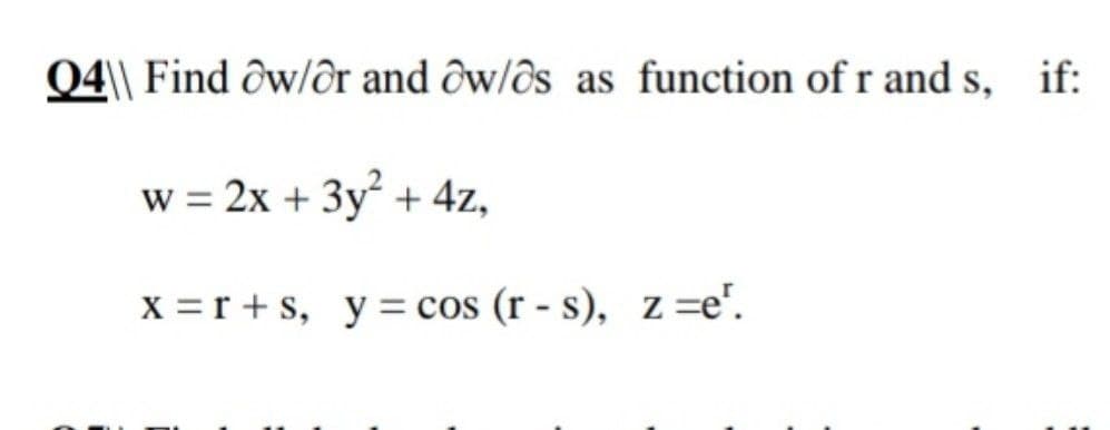 04|| Find ôw/ôr and ôw/ôs as function of r and s, if:
w = 2x + 3y + 4z,
X =r +s, y= cos (r - s), z=e".
