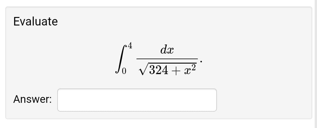Evaluate
dx
/324+ x²
Answer:
