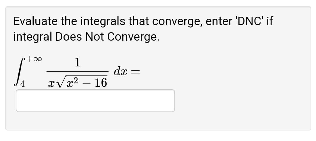Evaluate the integrals that converge, enter 'DNC' if
integral Does Not Converge.
1
dx
16
xVx2
-
