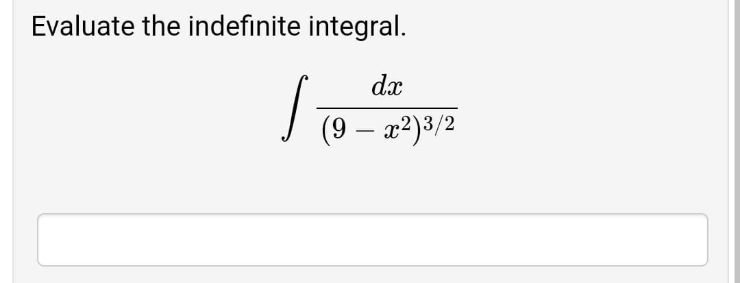 Evaluate the indefinite integral.
dx
(9 – x²)3/2
