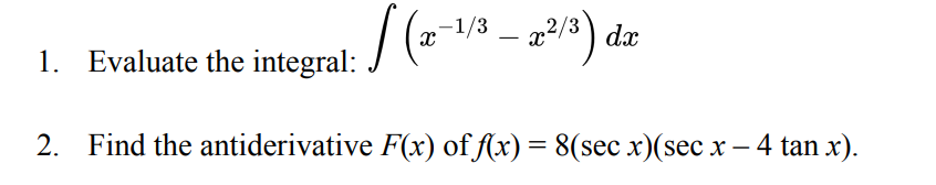 1.
Evaluate the integral: (2-1/3 – 22/3) dr
2. Find the antiderivative F(x) of f(x) = 8(sec x)(sec x - 4 tan x).