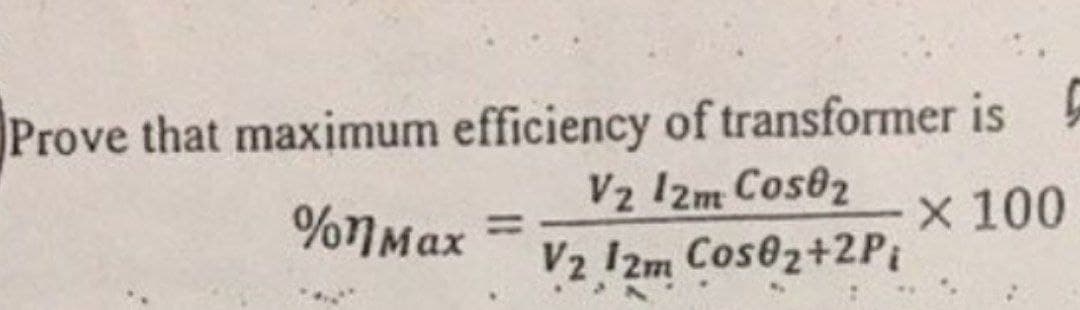 Prove that maximum efficiency of transformer is
%nMax
V2 /2m Cos02
%3D
x 100
V2 I2m Cos02+2P;
