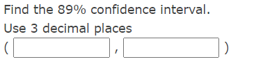 Find the 89% confidence interval.
Use 3 decimal places
