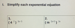 I. Simplify each exponential equation
1.
2.
(4) 3r-5
(m 2rs, 3
