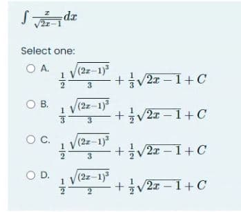 I
21
Select one:
O A.
O B.
O C.
dx
O D.
2² + √√√2x −1+C
113
는 + √2x−1+C
1|2
(2x-1)³
3
12
느
(2z-1)³
3
(2x-1)³
3
(2x-1)³
2
+√2x−1+C
+√√2x−1+C