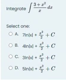 Integrate 3+2²
I
Select one:
ⒸA. 7Inlxl +
OB. 4inlxl +
O C. 31nlxl +
O D. 5Inlxl +
dr
+ C
+ C
+ C
+ C