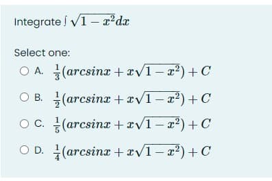 Integrate √1-x²dx
Select one:
OA.
}(arcsin2+2v1−z)+C
O B. =(arcsin+æv1−z)+C
OC.
(arcsinx+x√1-x²) + C
OD. =(@rcsinx+æv1-x)+C