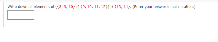 Write down all elements of ({8, 9, 10} n {9, 10, 11, 12}) U {13, 14). (Enter your answer in set notation.)