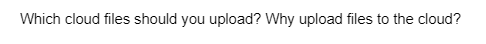 Which cloud files should you upload? Why upload files to the cloud?