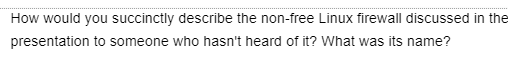 How would you succinctly describe the non-free Linux firewall discussed in the
presentation to someone who hasn't heard of it? What was its name?