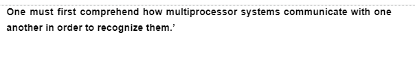 One must first comprehend how multiprocessor systems communicate with one
another in order to recognize them.'