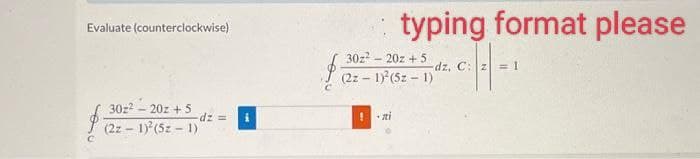 Evaluate (counterclockwise)
C
30z² - 20z +5
(2z - 1)³(5z-1)
dz=
$
typing format please
30z² - 20z +5.
(2z-1)²(5z-1)
zi
-dz, C: z