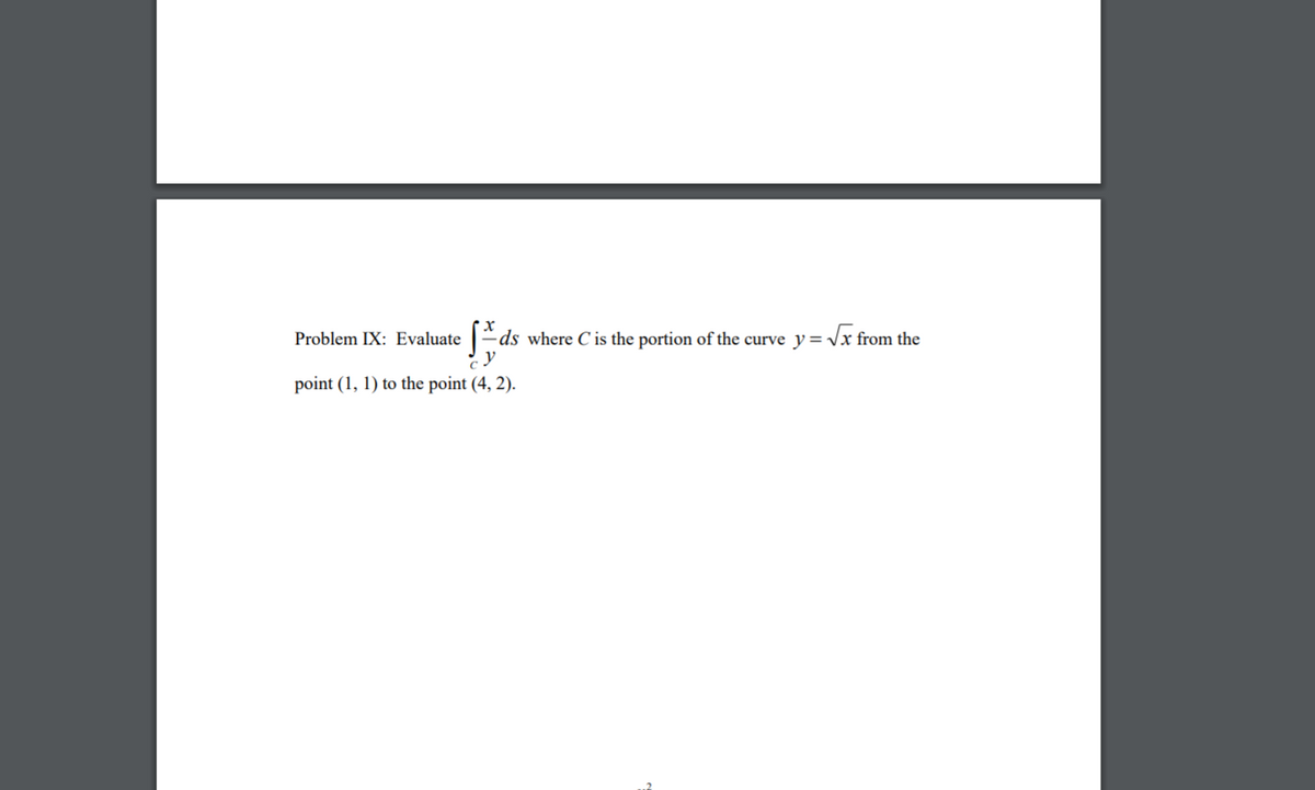 "ds where Cis the portion of the curve y= Vx from the
y
Problem IX: Evaluate
point (1, 1) to the point (4, 2).
