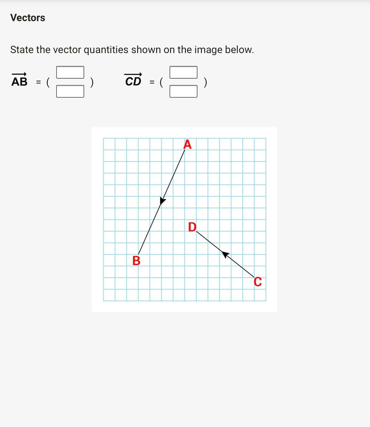 Vectors
State the vector quantities shown on the image below.
CD = (
АВ
A
D.
В
