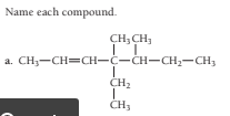 Name each compound.
CH, CH,
a. CH;-CH=CH-C-CH-CH2-CH3
CH2
CH3
