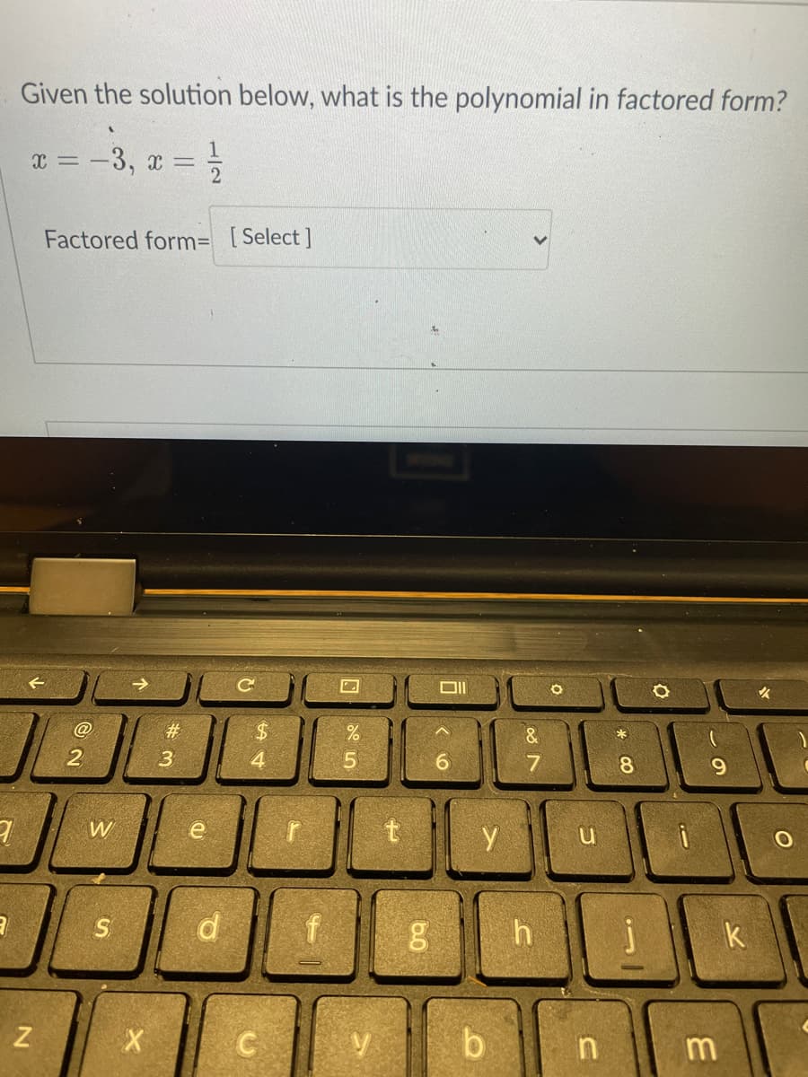 Given the solution below, what is the polynomial in factored form?
x = -3, x =
Factored form= [Select]
$4
3
4
6.
7.
9.
W
i
h
k
b
తN
%23
