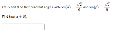 Let a and B be first quadrant angles with cos(a) =
and sin(6) =
Find tan(a + B).

