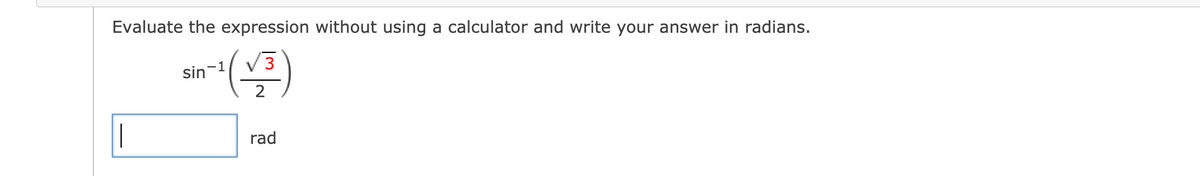 Evaluate the expression without using a calculator and write your answer in radians.
V3
sin-1
2
rad
